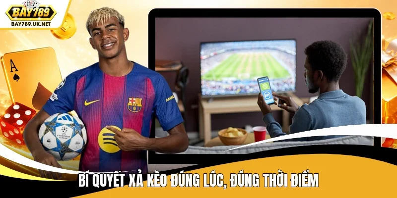 Bí quyết xả kèo đúng lúc, đúng thời điểm