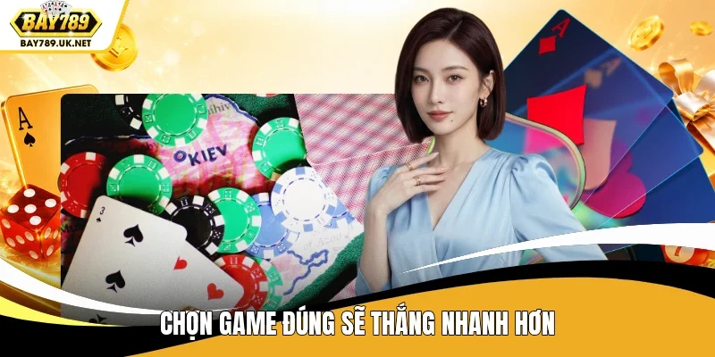 Chọn game đúng sẽ thắng nhanh hơn