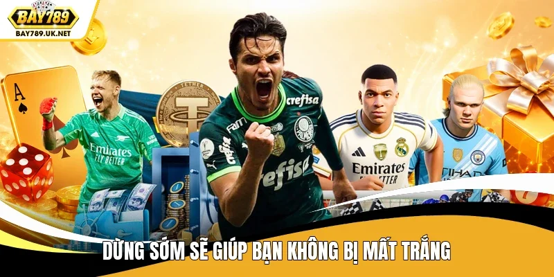 Dừng sớm sẽ giúp bạn không bị mất trắng