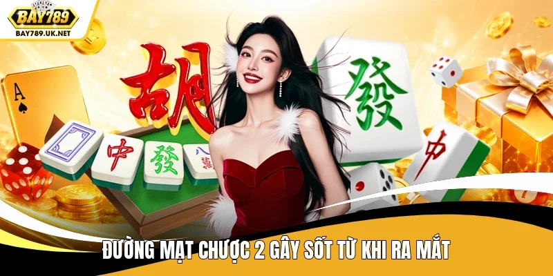 Đường Mạt Chược 2 gây sốt từ khi ra mắt