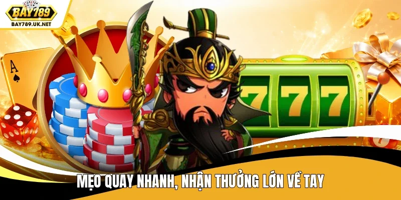 Mẹo quay nhanh, nhận thưởng lớn về tay