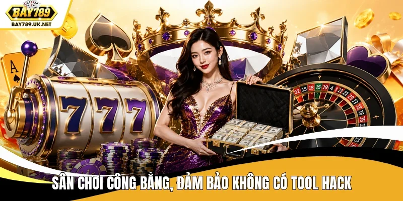 Sân chơi công bằng, đảm Sân chơi công bằng, đảm bảo không có tool hackbảo không có tool hack
